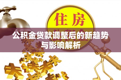 陕西公积金贷款调整后的新趋势与影响解析