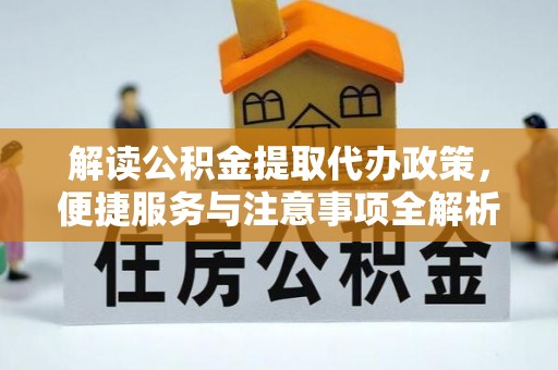 陕西解读公积金提取代办政策，便捷服务与注意事项全解析