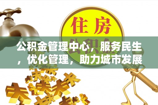 陕西公积金管理中心，服务民生，优化管理，助力城市发展