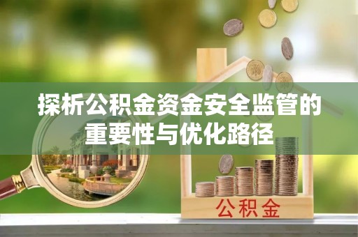 陕西探析公积金资金安全监管的重要性与优化路径