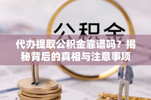 陕西代办提取公积金靠谱吗？揭秘背后的真相与注意事项