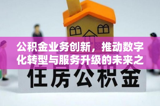 陕西公积金业务创新，推动数字化转型与服务升级的未来之路