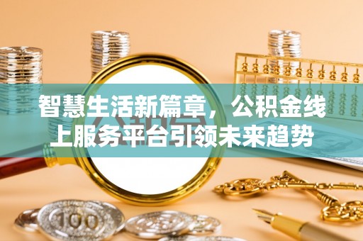 陕西智慧生活新篇章，公积金线上服务平台引领未来趋势