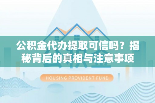 陕西公积金代办提取可信吗？揭秘背后的真相与注意事项