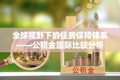 陕西全球视野下的住房保障体系——公积金国际比较分析