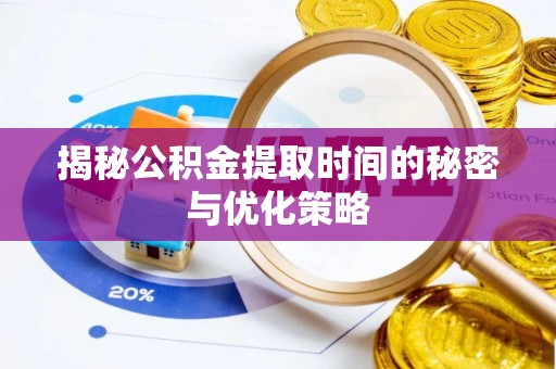陕西揭秘公积金提取时间的秘密与优化策略