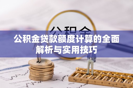陕西公积金贷款额度计算的全面解析与实用技巧