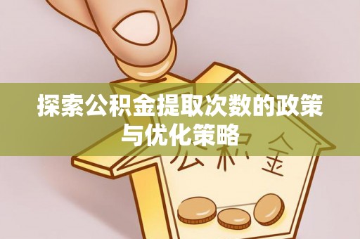 陕西探索公积金提取次数的政策与优化策略