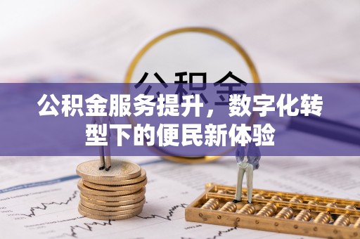 陕西公积金服务提升，数字化转型下的便民新体验
