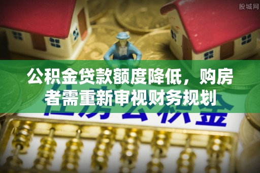 陕西公积金贷款额度降低，购房者需重新审视财务规划