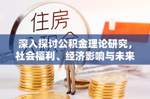 陕西深入探讨公积金理论研究，社会福利、经济影响与未来展望
