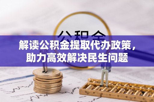 陕西解读公积金提取代办政策，助力高效解决民生问题