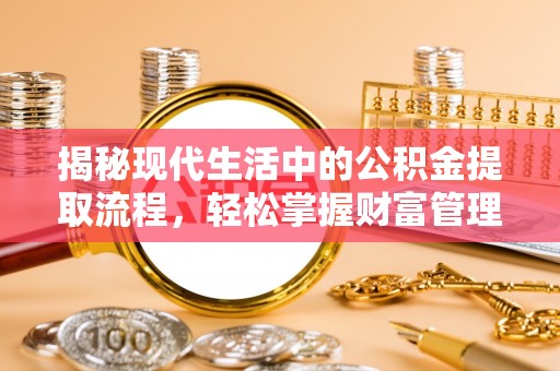 陕西揭秘现代生活中的公积金提取流程，轻松掌握财富管理新技能