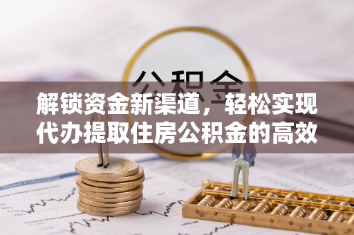 陕西解锁资金新渠道，轻松实现代办提取住房公积金的高效攻略