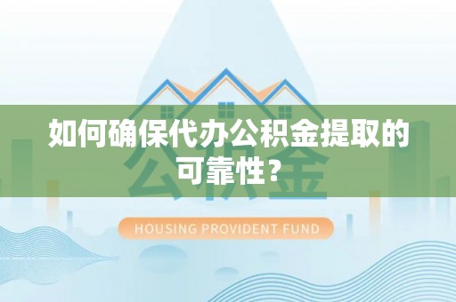 陕西如何确保代办公积金提取的可靠性？